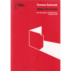 Nowy liberalizm : jak zrozumieć i wykorzystać kryzys III RP Nowy liberalizm : jak zrozumieć i wykorzystać kryzys III RP
